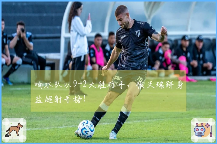 响水队以9-2大胜对手，张天瑞跻身盐超射手榜！