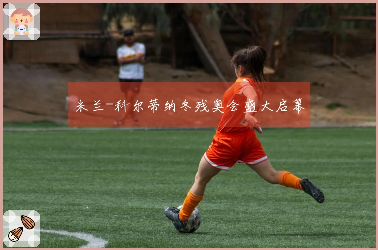 米兰-科尔蒂纳冬残奥会盛大启幕