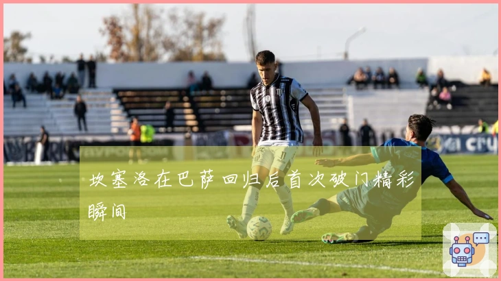 坎塞洛在巴萨回归后首次破门精彩瞬间